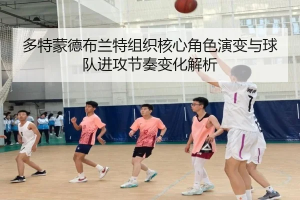 多特蒙德布兰特组织核心角色演变与球队进攻节奏变化解析
