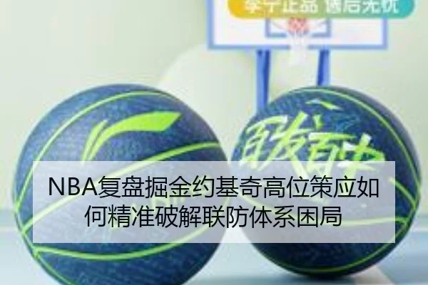 NBA复盘掘金约基奇高位策应如何精准破解联防体系困局